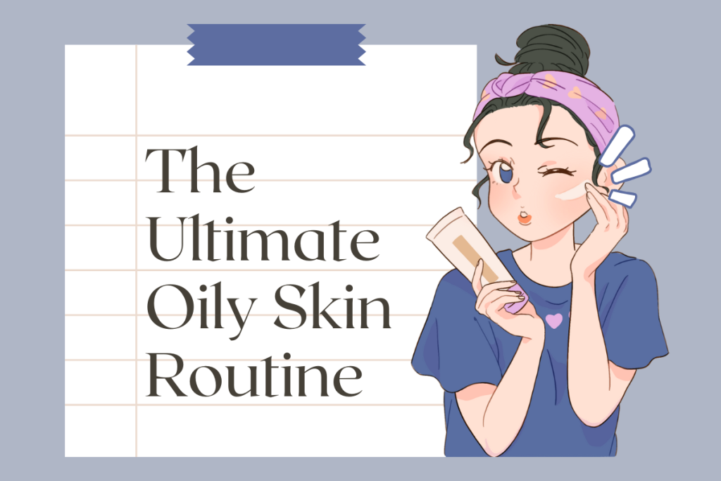 The Ultimate Oily Skin Routine